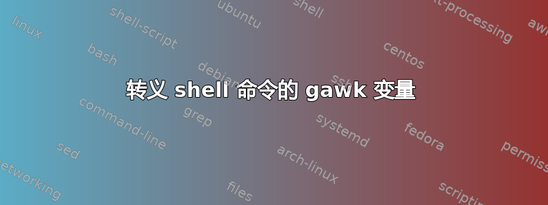 转义 shell 命令的 gawk 变量