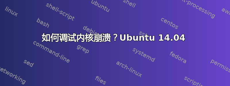 如何调试内核崩溃？Ubuntu 14.04