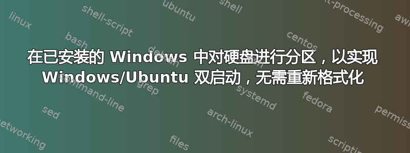 在已安装的 Windows 中对硬盘进行分区，以实现 Windows/Ubuntu 双启动，无需重新格式化