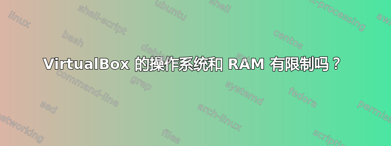 VirtualBox 的操作系统和 RAM 有限制吗？