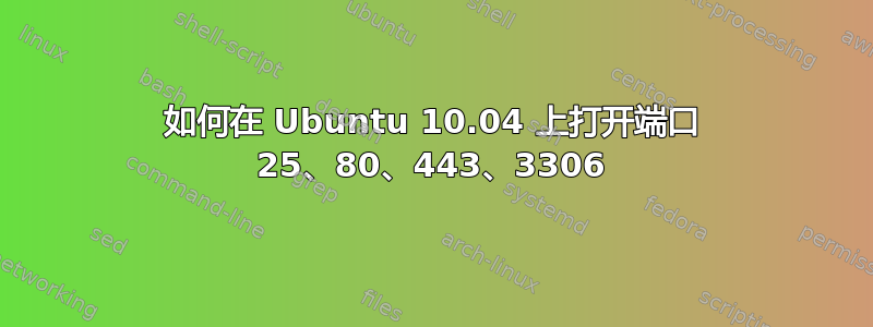 如何在 Ubuntu 10.04 上打开端口 25、80、443、3306