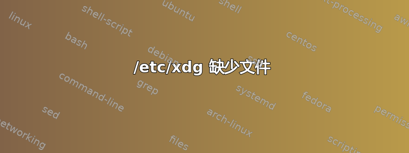 /etc/xdg 缺少文件