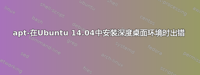 apt-在Ubuntu 14.04中安装深度桌面环境时出错