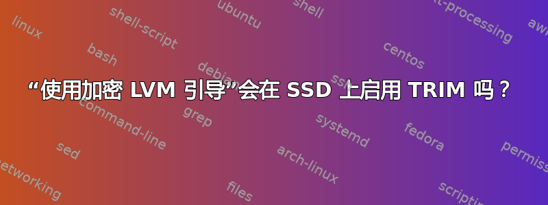 “使用加密 LVM 引导”会在 SSD 上启用 TRIM 吗？