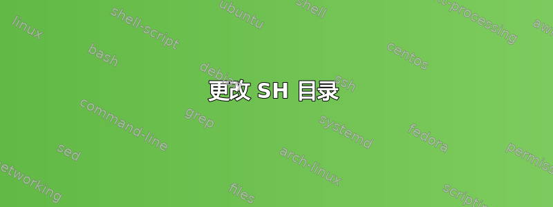 更改 SH 目录