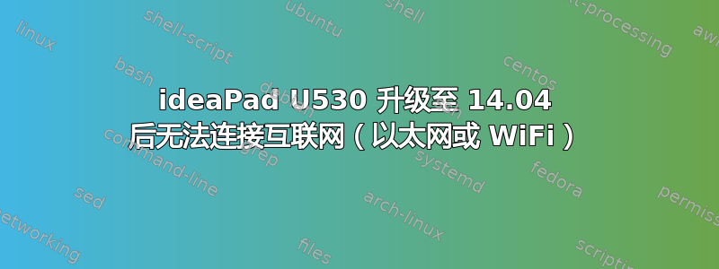 ideaPad U530 升级至 14.04 后无法连接互联网（以太网或 WiFi）