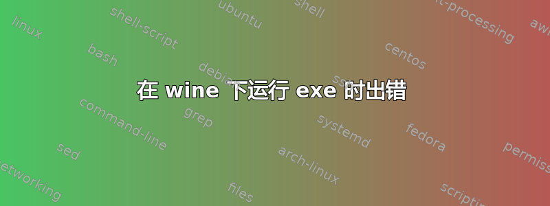 在 wine 下运行 exe 时出错