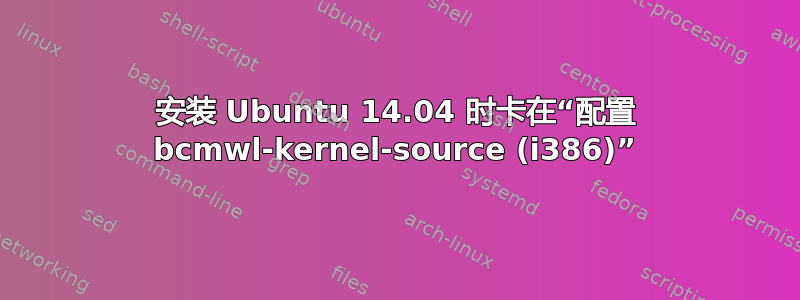 安装 Ubuntu 14.04 时卡在“配置 bcmwl-kernel-source (i386)”