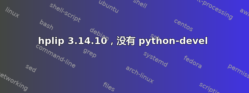 hplip 3.14.10，没有 python-devel