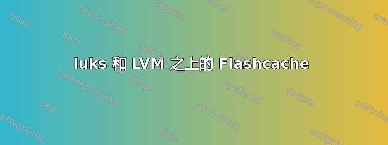 luks 和 LVM 之上的 Flashcache