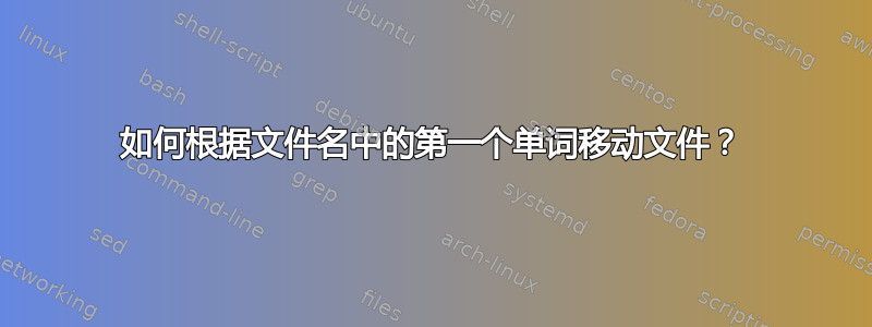 如何根据文件名中的第一个单词移动文件？