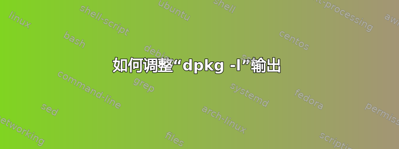 如何调整“dpkg -l”输出