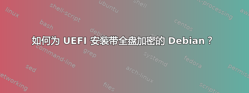 如何为 UEFI 安装带全盘加密的 Debian？