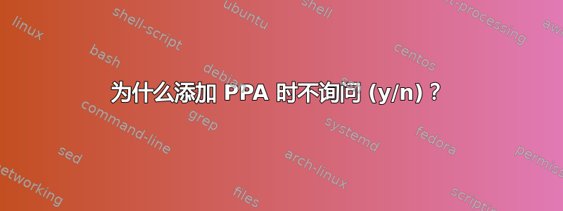 为什么添加 PPA 时不询问 (y/n)？