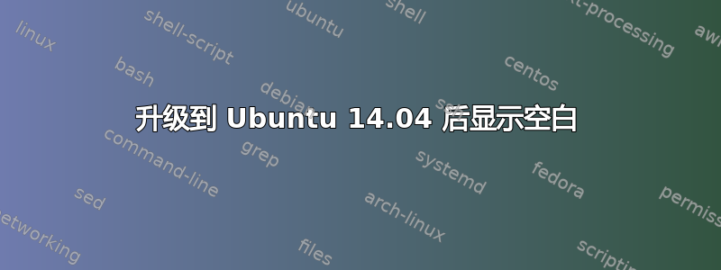 升级到 Ubuntu 14.04 后显示空白