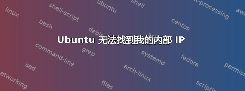 Ubuntu 无法找到我的内部 IP