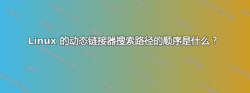 Linux 的动态链接器搜索路径的顺序是什么？