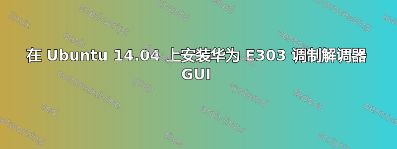 在 Ubuntu 14.04 上安装华为 E303 调制解调器 GUI