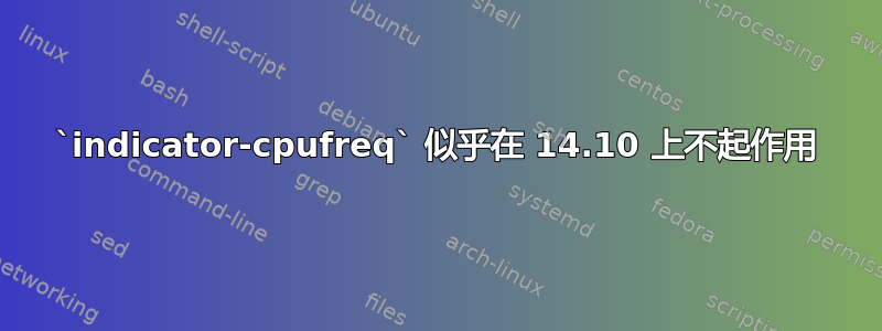 `indicator-cpufreq` 似乎在 14.10 上不起作用