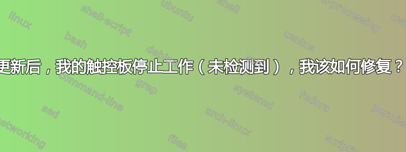 更新后，我的触控板停止工作（未检测到），我该如何修复？