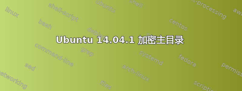 Ubuntu 14.04.1 加密主目录