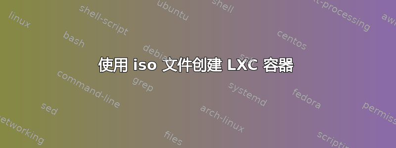 使用 iso 文件创建 LXC 容器