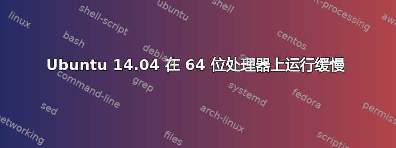 Ubuntu 14.04 在 64 位处理器上运行缓慢