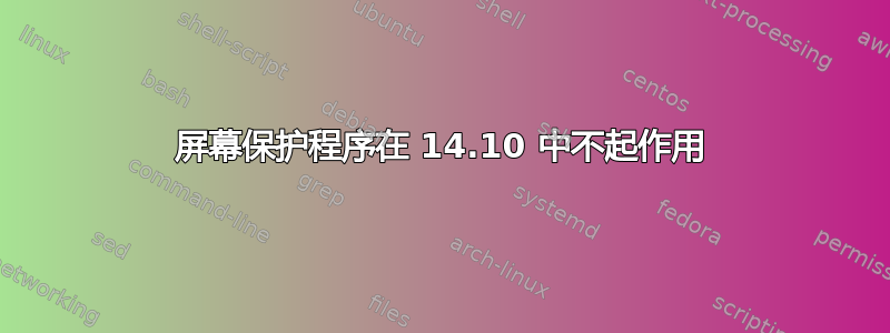 屏幕保护程序在 14.10 中不起作用