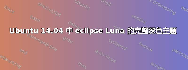 Ubuntu 14.04 中 eclipse Luna 的完整深色主题