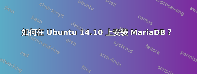 如何在 Ubuntu 14.10 上安装 MariaDB？