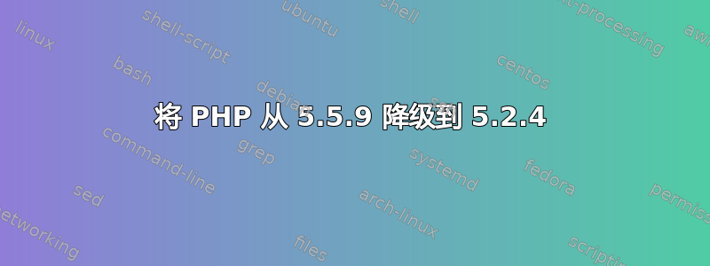 将 PHP 从 5.5.9 降级到 5.2.4