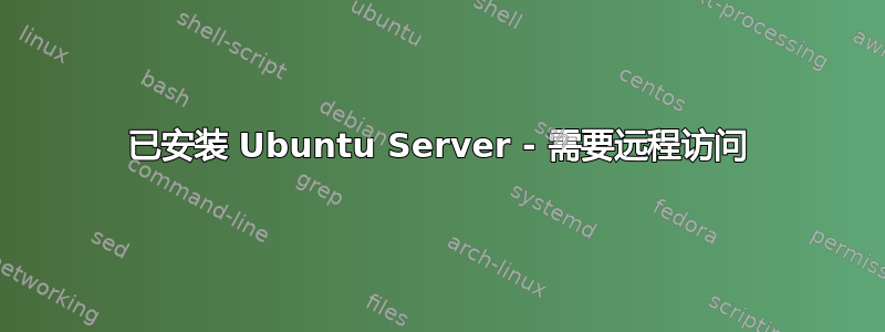 已安装 Ubuntu Server - 需要远程访问