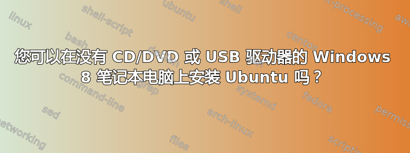 您可以在没有 CD/DVD 或 USB 驱动器的 Windows 8 笔记本电脑上安装 Ubuntu 吗？