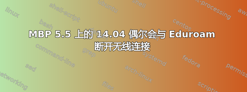 MBP 5.5 上的 14.04 偶尔会与 Eduroam 断开无线连接