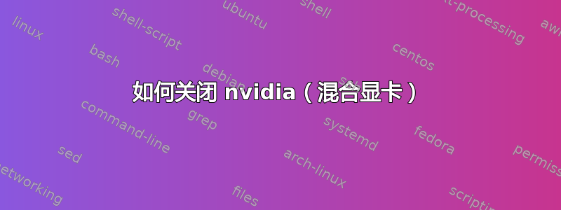 如何关闭 nvidia（混合显卡）