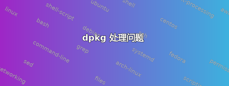 dpkg 处理问题