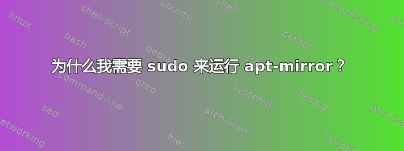 为什么我需要 sudo 来运行 apt-mirror？