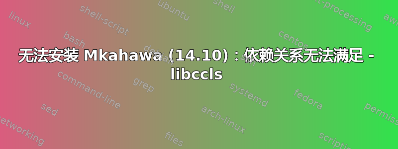 无法安装 Mkahawa (14.10)：依赖关系无法满足 - libccls