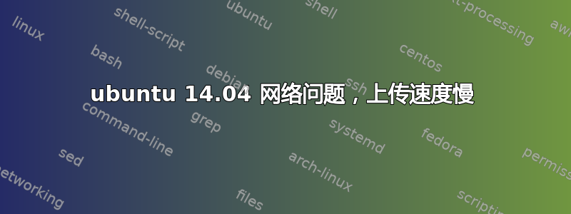 ubuntu 14.04 网络问题，上传速度慢