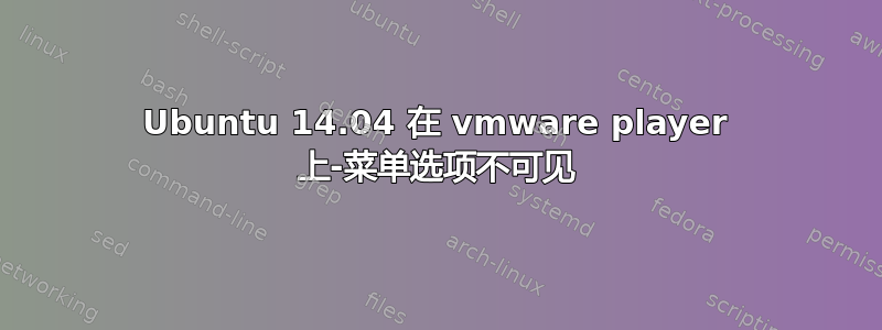 Ubuntu 14.04 在 vmware player 上-菜单选项不可见