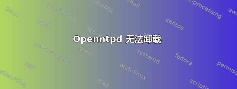 Openntpd 无法卸载