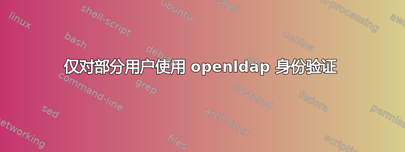 仅对部分用户使用 openldap 身份验证