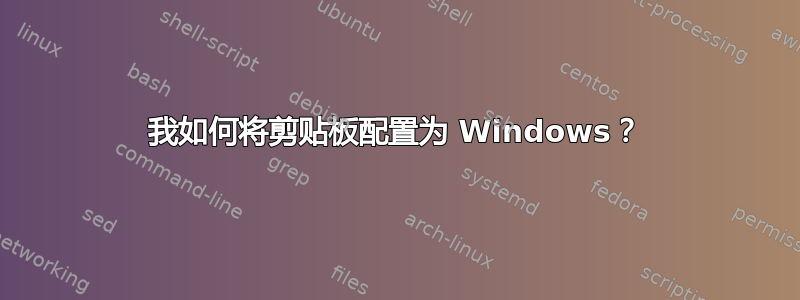 我如何将剪贴板配置为 Windows？