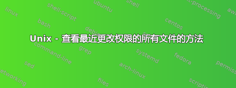 Unix - 查看最近更改权限的所有文件的方法