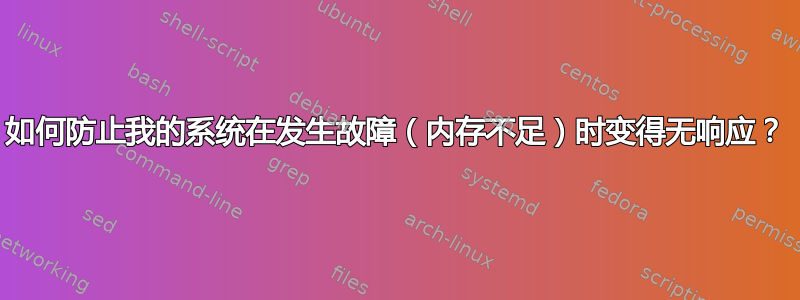 如何防止我的系统在发生故障（内存不足）时变得无响应？