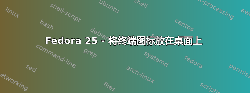 Fedora 25 - 将终端图标放在桌面上