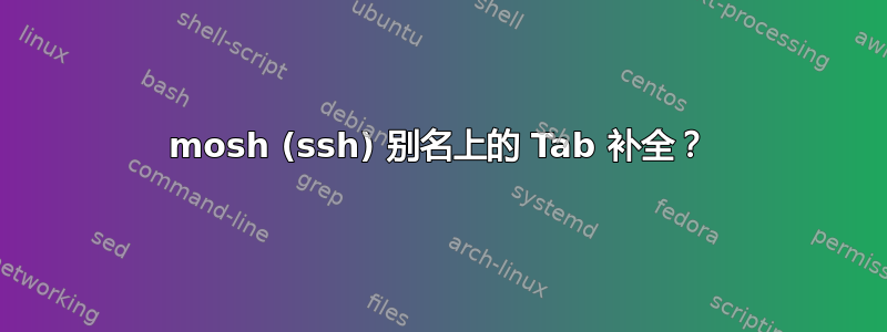 mosh (ssh) 别名上的 Tab 补全？