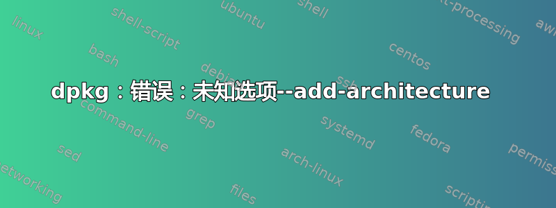 dpkg：错误：未知选项--add-architecture 