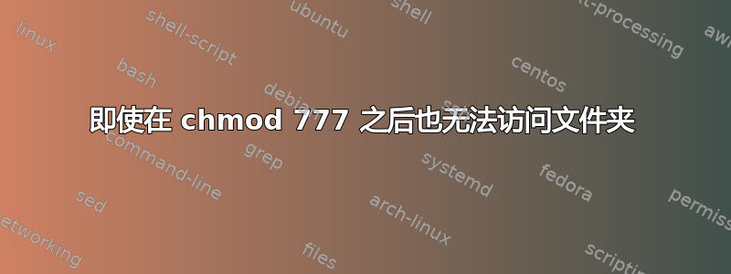 即使在 chmod 777 之后也无法访问文件夹