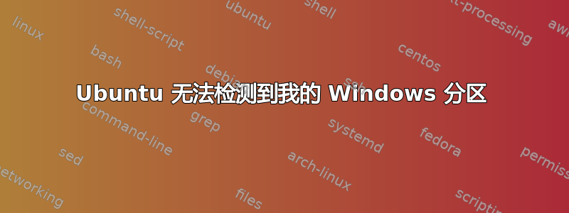 Ubuntu 无法检测到我的 Windows 分区